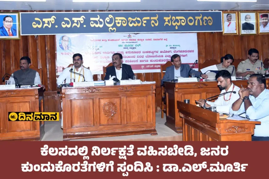 ಕೆಲಸದಲ್ಲಿ ನಿರ್ಲಕ್ಷತೆ ವಹಿಸಬೇಡಿ,ಜನರ ಸಮಸ್ಯೆಗಳಿಗೆ ಸ್ಪಂದಿಸಿ:ಡಾ.ಎಲ್.ಮೂರ್ತಿ